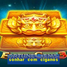 sonhar com ciganos jogo do bicho